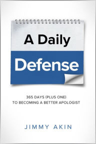 Title: A Daily Defense- 365 Days (plus one) to Becoming a Better Apologist, Author: Jimmy Akin