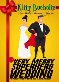 Title: A Very Merry Superhero Wedding, Author: Kitty Bucholtz