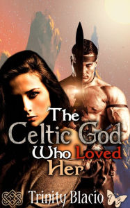 Title: The Celtic God Who Loved Her, Author: Trinity Blacio