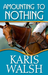 Title: Amounting to Nothing, Author: Karis Walsh