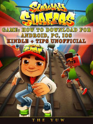 Title: Subway Surfers Game: How to Download for Android, Pc, Ios, Kindle + Tips Unofficial, Author: Weeland