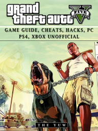 Title: Grand Theft Auto V: Game Guide, Cheats, Hacks, Pc, Ps4, Xbox Unofficial, Author: Weeland