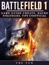 Title: Battlefield 1: Game Guide Cheats, Hacks, Strategies, Tips Unofficial, Author: Weeland