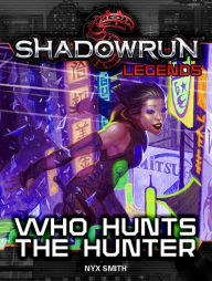 Title: Shadowrun Legends: Who Hunts the Hunter, Author: Nyx Smith