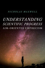 Title: Understanding Scientific Progress: Aim-Oriented Empiricism, Author: Nicholas Maxwell