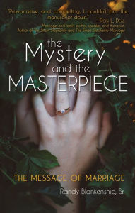 Title: The Mystery and the Masterpiece: The Message of Marriage, Author: Randy Blankenship