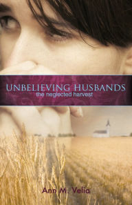 Title: Unbelieving Husbands: The Neglected Harvest, Author: Ann M. Velia