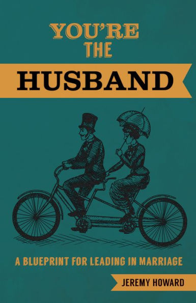 You're the Husband: A Blueprint for Leading in Marriage