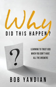 Title: Why Did This Happen?: Learning to Trust God When You Don't Have All the Answers, Author: Bob Yandian