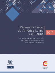 Title: Panorama Fiscal de America Latina y el Caribe 2017: la movilizacion de recursos para el financiamiento del desarrollo sostenible, Author: CEPAL Comision Economica para America Latina y el Caribe