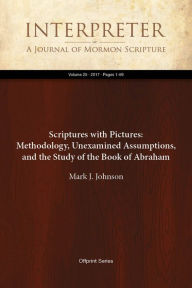 Title: Scriptures with Pictures: Methodology, Unexamined Assumptions, and the Study of the Book of Abraham, Author: Mark J. Johnson