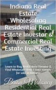 Title: Indiana Real Estate Wholesaling Residential Real Estate Investor & Commercial Real Estate Investing, Author: Brian Mahoney