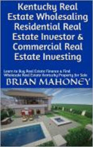 Title: Kentucky Real Estate Wholesaling Residential Real Estate Investor & Commercial Real Estate Investing, Author: Brian Mahoney