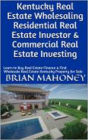 Kentucky Real Estate Wholesaling Residential Real Estate Investor & Commercial Real Estate Investing