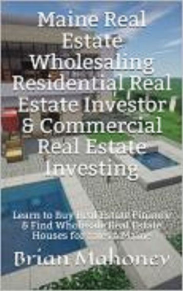 Maine Real Estate Wholesaling Residential Real Estate Investor & Commercial Real Estate Investing