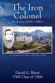 Title: The Iron Colonel: Book One (1830 - 1851), Author: David G. Bisset