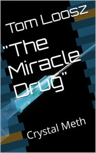 Title: 'The Miracle Drug' - Crystal Meth, Author: Tom Loosz