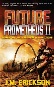 Title: Future Prometheus II: Revolution, Successions and Resurrections, Author: J. M. Erickson