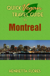 Title: Quick Vegan Travel Guide to Montreal, Author: Henrietta Flores