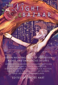 Title: The Night Bazaar: Eleven Haunting Tales of Forbidden Wishes and Dangerous Desires, Author: Lenore Hart