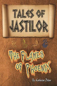 Title: The Tales Of Jastilor, The Flames Of Phoenix, Author: Katherine Dolan