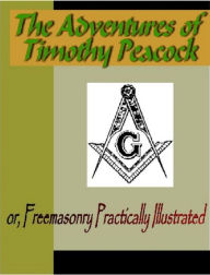 Title: The Adventures of Timothy Peacock, Esquire; or Freemasonry Practically Illustrated, Author: Daniel Thompson