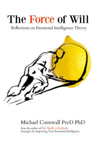 Title: The Force of Will: Reflections on Emotional Intelligence Theory, Author: Michael Cornwall