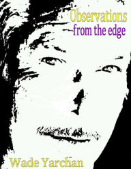 Title: OBSERVATIONS FROM THE EDGE, Author: Wade Yarchan