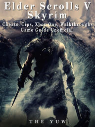 Title: Elder Scrolls V Skyrim Cheats, Tips, Xbox One, Walkthroughs, Game Guide Unofficial, Author: Weeland