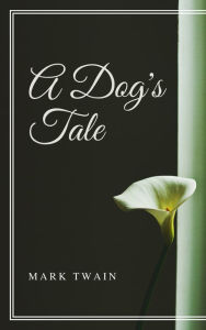 Title: A Dog's Tale (Annotated & Illustrated), Author: Mark Twain