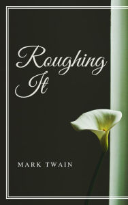 Title: Roughing It (Annotated & Illustrated), Author: Mark Twain