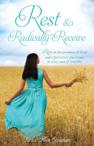 Title: Rest & Radically Receive, Author: Tarka Allen Strachan