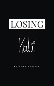 Title: Losing Kali: The Reality of Growing Up in Orange County, a Posh Prescription Playground, Author: Kali Rae Wheeler