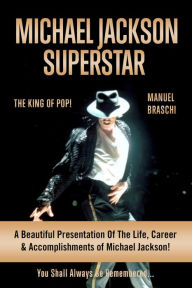 Title: Michael Jackson Superstar: The King Of Pop! A Beautiful Presentation Of The Life, Career & Accomplishments of Michael Jackson! AAA+++, Author: Manuel Braschi