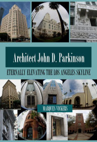 Title: John D. Parkinson: Eternally Elevating the Los Angeles Skyline, Author: Marques Vickers