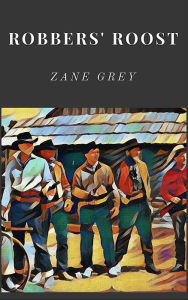 Title: Robbers' Roost, Author: Zane Grey