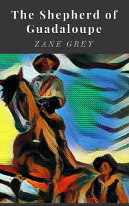 Title: The Shepherd of Guadaloupe, Author: Zane Grey