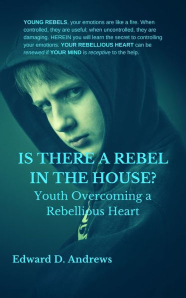 IS THERE A REBEL IN THE HOUSE?: Youth Overcoming a Rebellious Heart