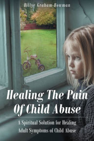 Title: Healing The Pain Of Child Abuse, Author: Billye Graham-Bowman