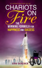 Chariots On Fire: THE WINNING FORMULA FOR HAPPINESS AND SUCCESS