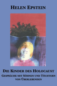 Title: Die Kinder des Holocaust: Gesprache mit Sohnen und Tochtern von Uberlebenden, Author: Helen Epstein