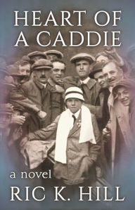 Title: Heart of a Caddie, Author: Ric K. Hill