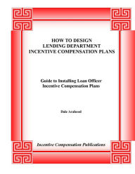 Title: HOW TO DESIGN LENDING DEPARTMENT INCENTIVE COMPENSATION PLANS, Author: Dale Arahood