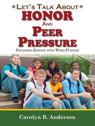 Title: Let's Talk About Honor and Peer Pressure - Expanded Edition with Word Puzzles, Author: Carolyn B. Anderson