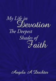 Title: My Life in Devotion: The Deepest Shades of Faith, Author: Angela Dockter