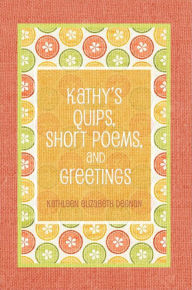 Title: Kathy's Quips, Short Poems, and Greetings, Author: Kathleen Degnan
