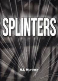 Title: Splinters, Author: H.J. Murdoch