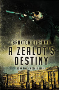 Title: A Zealot's Destiny, Author: Braxton DeGarmo