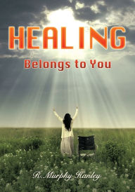 Title: Healing Belongs to You, Author: R. Murphy Hanley