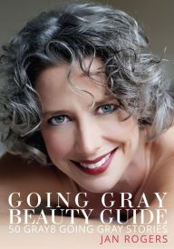 Title: Going Gray Beauty Guide 50 Gray8 Going Gray Stories, Author: Jan Rogers